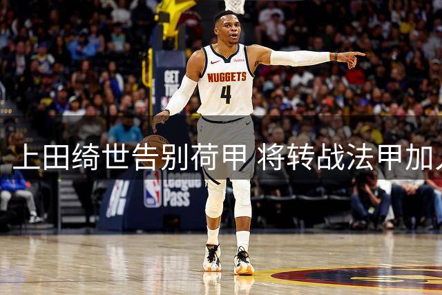 上田绮世告别荷甲 将转战法甲加入里尔
